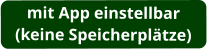 mit App einstellbar (keine Speicherplätze)